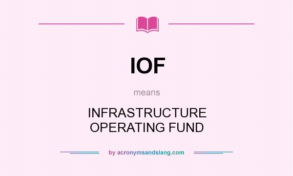 What does IOF mean? It stands for INFRASTRUCTURE OPERATING FUND