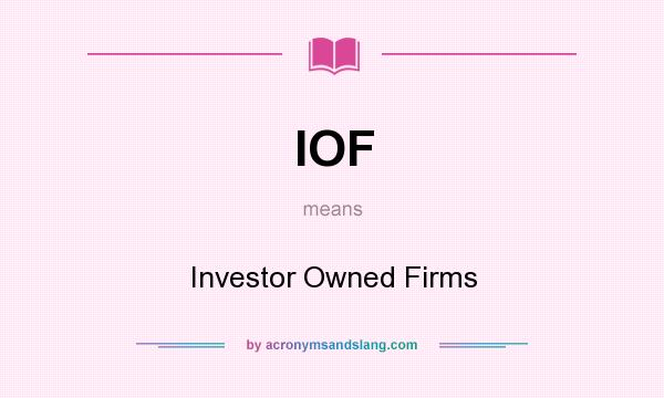 What does IOF mean? It stands for Investor Owned Firms