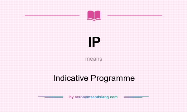 What does IP mean? It stands for Indicative Programme