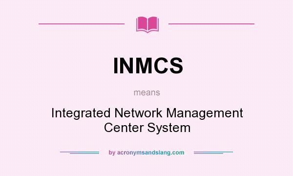 What does INMCS mean? It stands for Integrated Network Management Center System