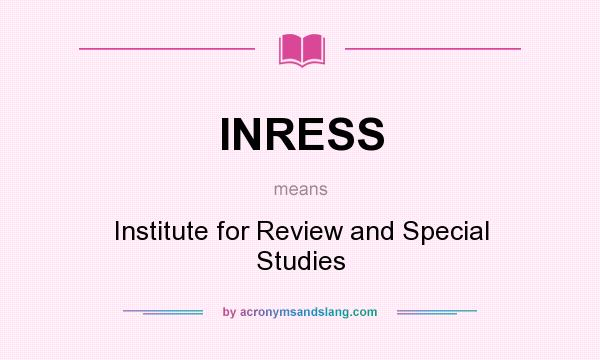 What does INRESS mean? It stands for Institute for Review and Special Studies