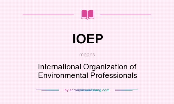 What does IOEP mean? It stands for International Organization of Environmental Professionals