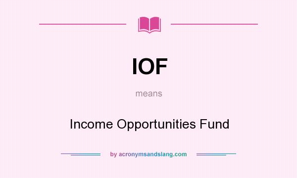 What does IOF mean? It stands for Income Opportunities Fund
