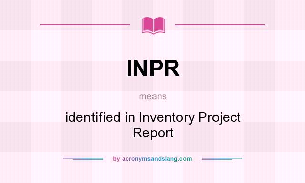 What does INPR mean? It stands for identified in Inventory Project Report