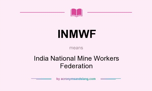 What does INMWF mean? It stands for India National Mine Workers Federation