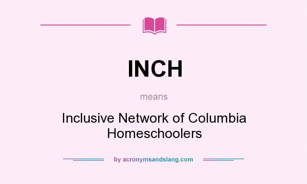What does INCH mean? It stands for Inclusive Network of Columbia Homeschoolers