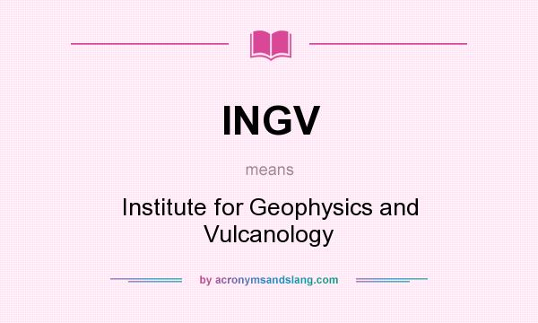 What does INGV mean? It stands for Institute for Geophysics and Vulcanology