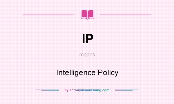 What does IP mean? It stands for Intelligence Policy