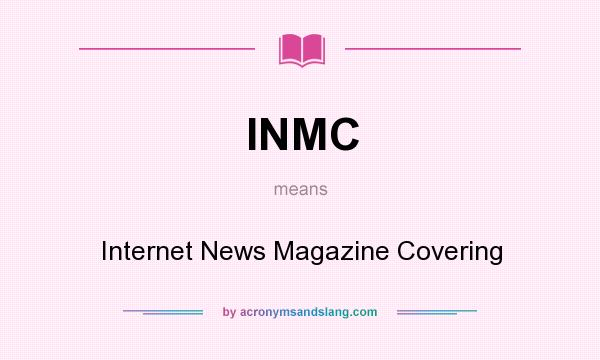 What does INMC mean? It stands for Internet News Magazine Covering