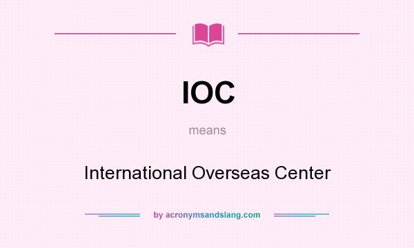What does IOC mean? It stands for International Overseas Center