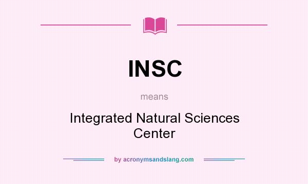 What does INSC mean? It stands for Integrated Natural Sciences Center
