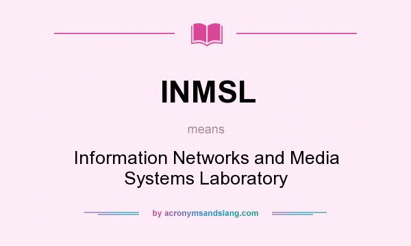 What does INMSL mean? It stands for Information Networks and Media Systems Laboratory