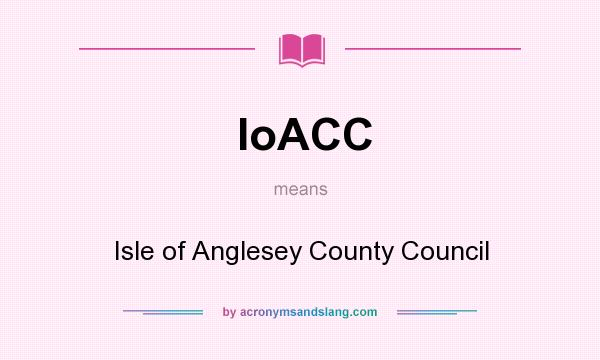 What does IoACC mean? It stands for Isle of Anglesey County Council