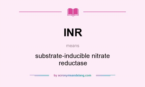 What does INR mean? It stands for substrate-inducible nitrate reductase
