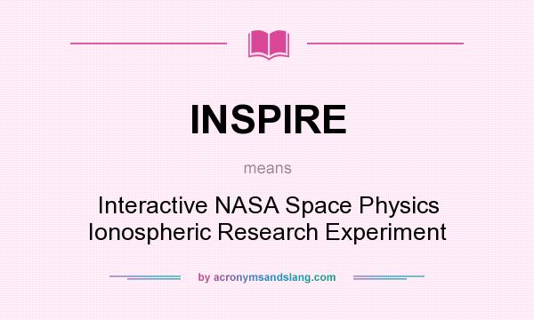 What does INSPIRE mean? It stands for Interactive NASA Space Physics Ionospheric Research Experiment