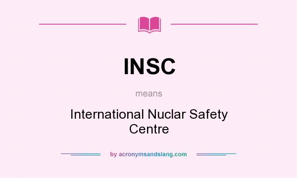 What does INSC mean? It stands for International Nuclar Safety Centre