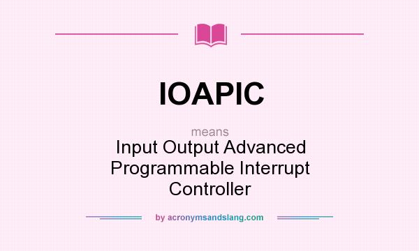 What does IOAPIC mean? It stands for Input Output Advanced Programmable Interrupt Controller