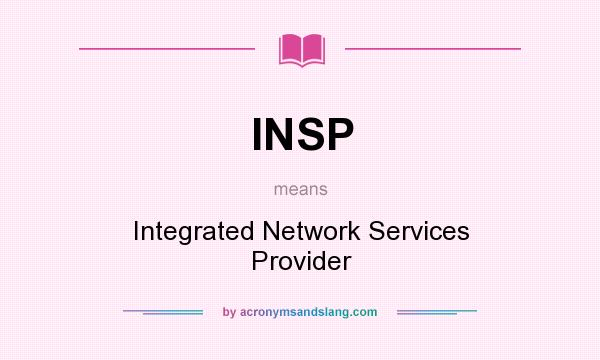 What does INSP mean? It stands for Integrated Network Services Provider
