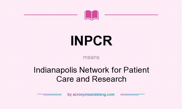 What does INPCR mean? It stands for Indianapolis Network for Patient Care and Research