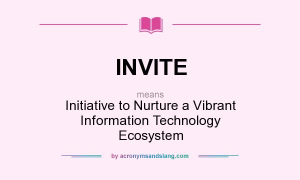 What does INVITE mean? It stands for Initiative to Nurture a Vibrant Information Technology Ecosystem