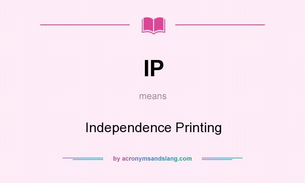 What does IP mean? It stands for Independence Printing