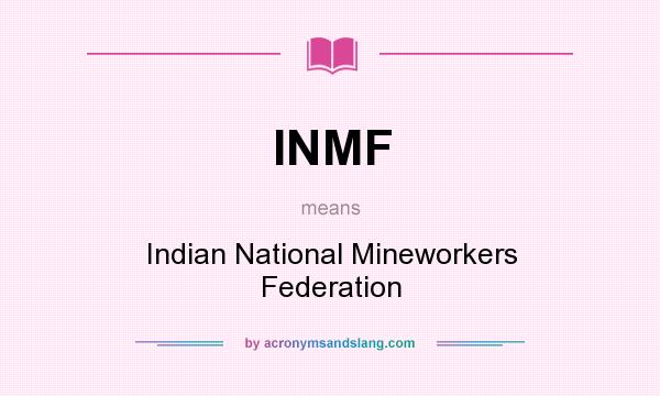 What does INMF mean? It stands for Indian National Mineworkers Federation