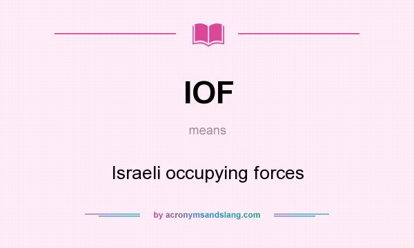 What does IOF mean? It stands for Israeli occupying forces