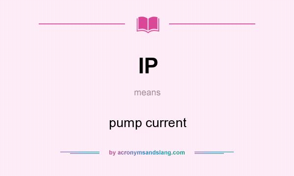 What does IP mean? It stands for pump current