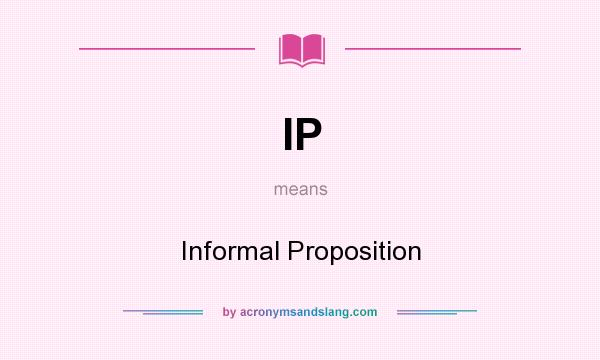 What does IP mean? It stands for Informal Proposition