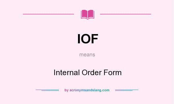 What does IOF mean? It stands for Internal Order Form