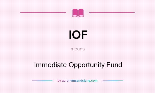 What does IOF mean? It stands for Immediate Opportunity Fund