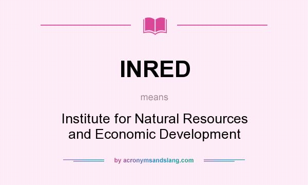 What does INRED mean? It stands for Institute for Natural Resources and Economic Development