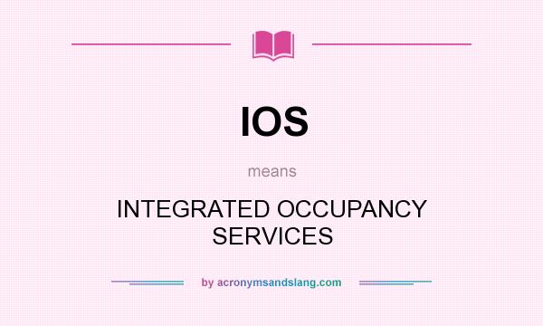 What does IOS mean? It stands for INTEGRATED OCCUPANCY SERVICES