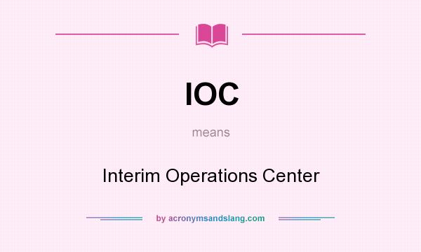 What does IOC mean? It stands for Interim Operations Center