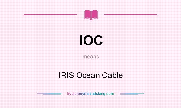 What does IOC mean? It stands for IRIS Ocean Cable