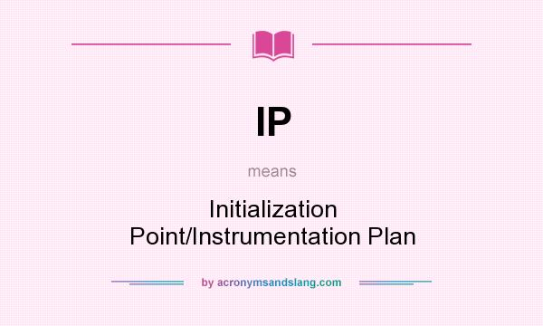 What does IP mean? It stands for Initialization Point/Instrumentation Plan