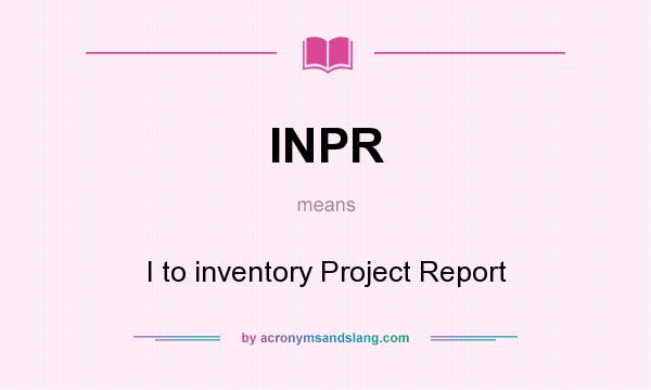 What does INPR mean? It stands for I to inventory Project Report
