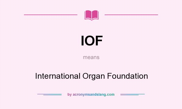 What does IOF mean? It stands for International Organ Foundation
