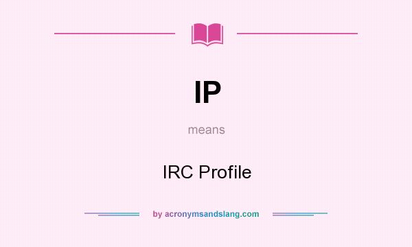 What does IP mean? It stands for IRC Profile