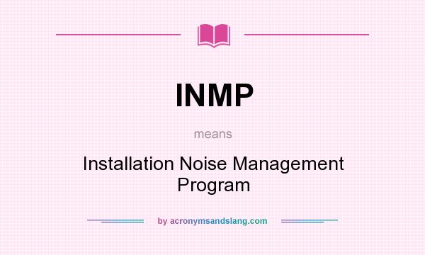 What does INMP mean? It stands for Installation Noise Management Program