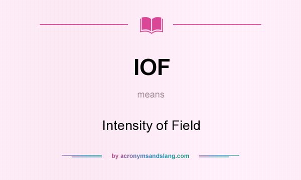 What does IOF mean? It stands for Intensity of Field