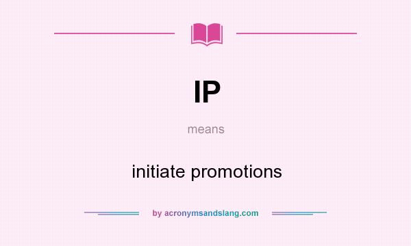 What does IP mean? It stands for initiate promotions