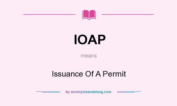 What does IOAP mean? It stands for Issuance Of A Permit