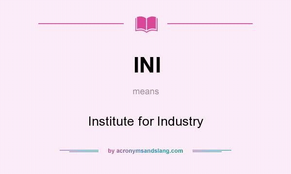 What does INI mean? It stands for Institute for Industry