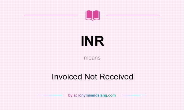 What does INR mean? It stands for Invoiced Not Received