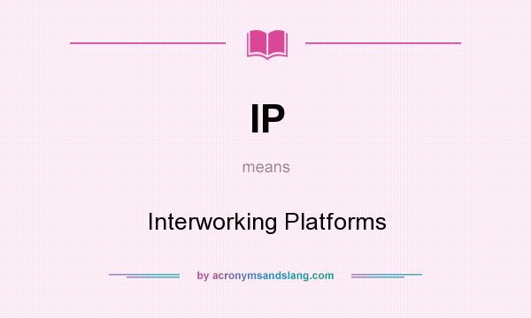 What does IP mean? It stands for Interworking Platforms