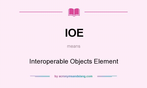 What does IOE mean? It stands for Interoperable Objects Element