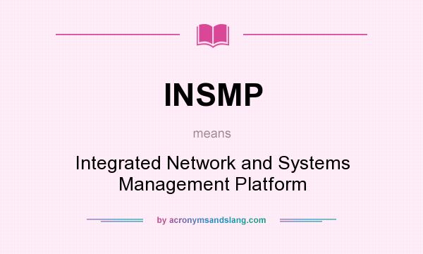 What does INSMP mean? It stands for Integrated Network and Systems Management Platform