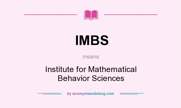 What does IMBS mean? It stands for Institute for Mathematical Behavior Sciences