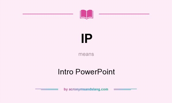 What does IP mean? It stands for Intro PowerPoint